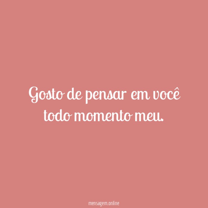 Gosto de pensar em você todo momento meu