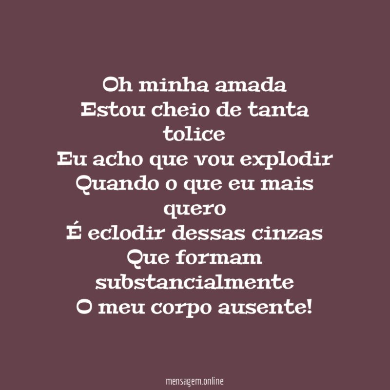 Oh minha amada Estou cheio de tanta tolice Eu acho