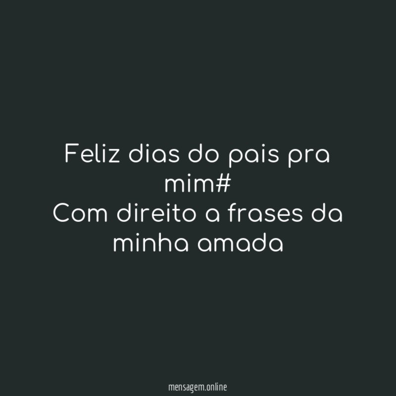 Feliz dias do pais pra mim#