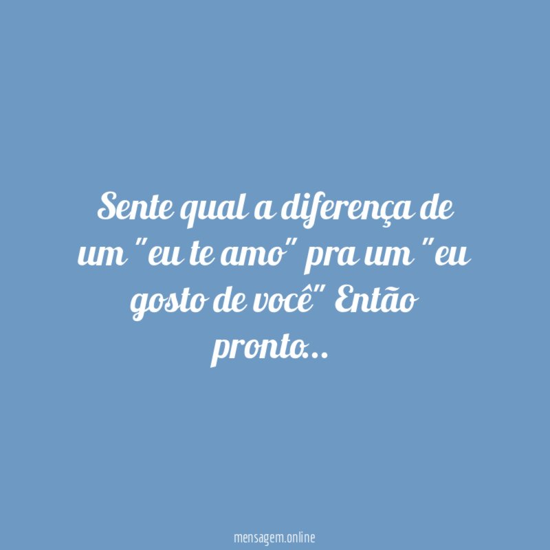 Sente qual a diferença de um "eu te