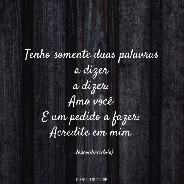 Tenho somente duas palavras a dizer
a dizer:
Amo você