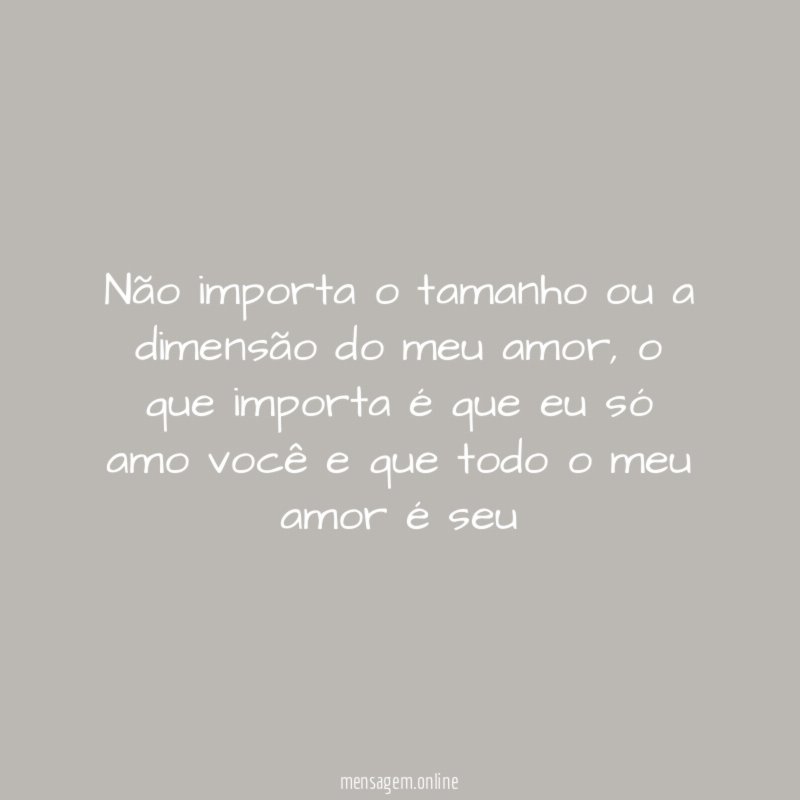 Não importa o tamanho ou a dimensão do meu amor