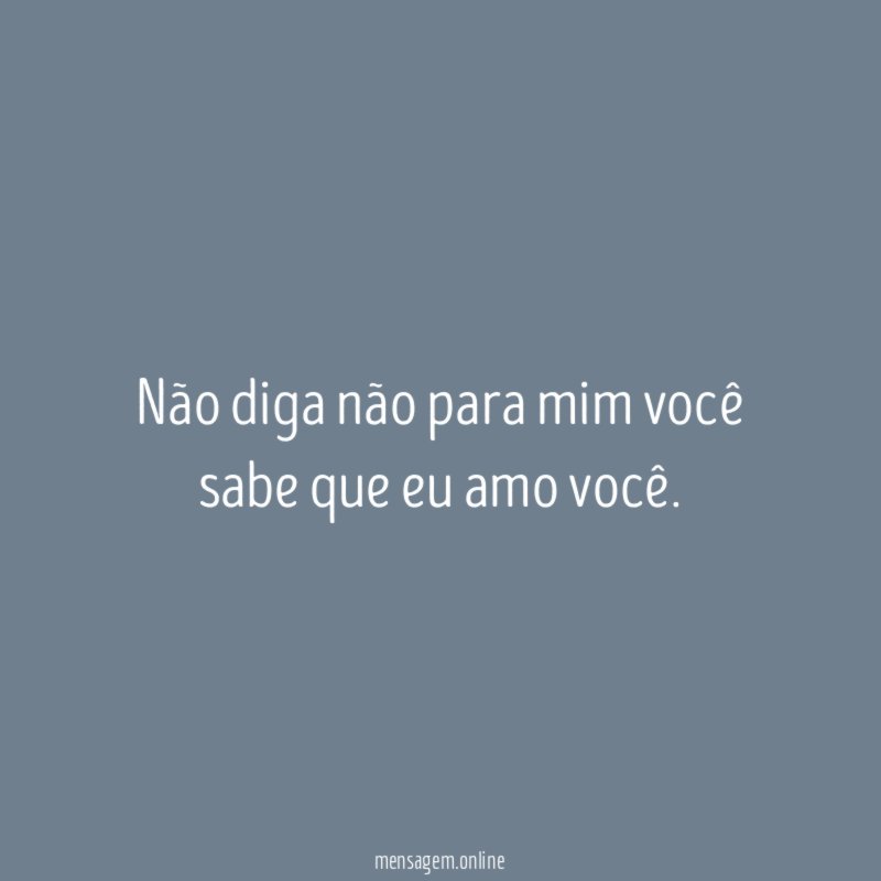 Não diga não para mim você sabe que