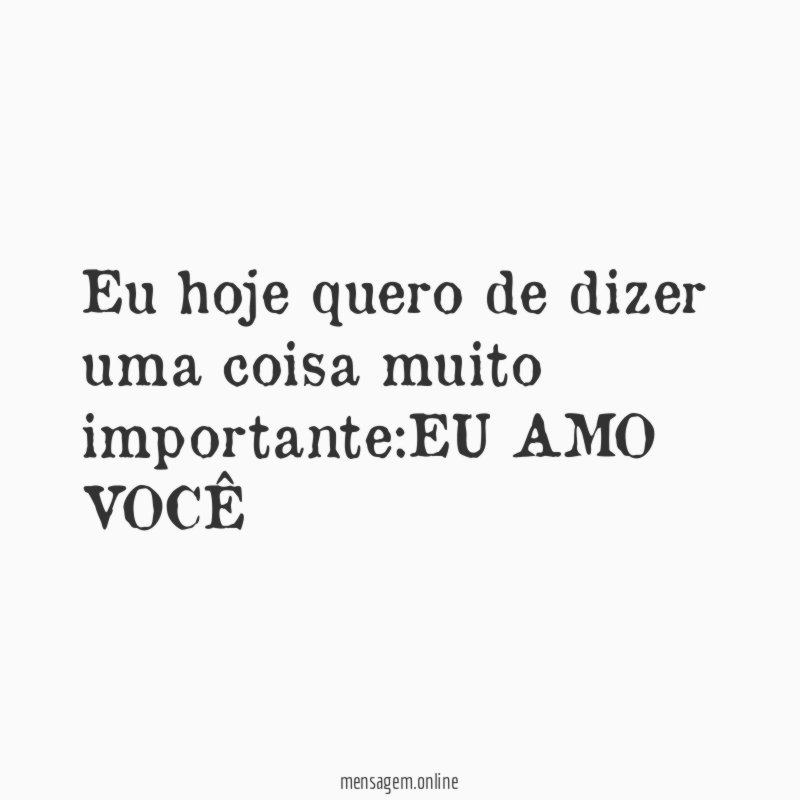 Eu hoje quero de dizer uma coisa muito importante