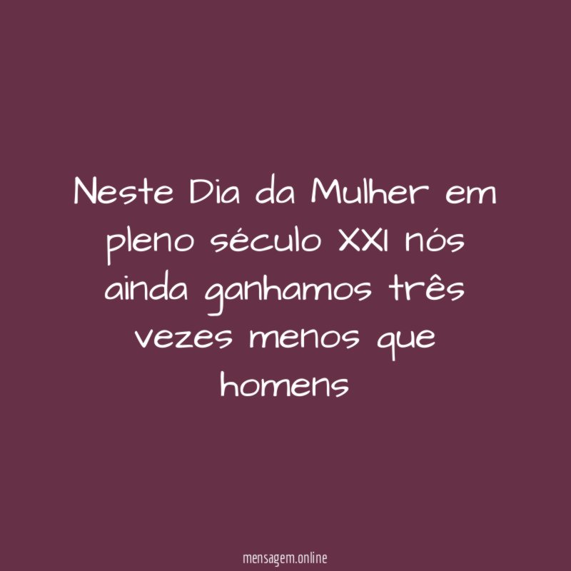 Neste Dia da Mulher em pleno século XXI