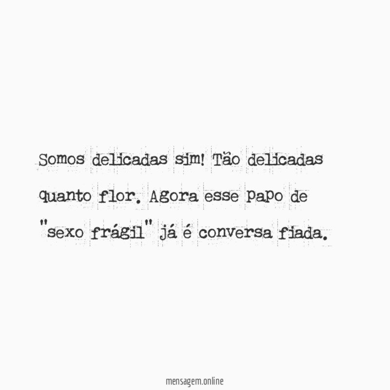 Somos delicadas sim