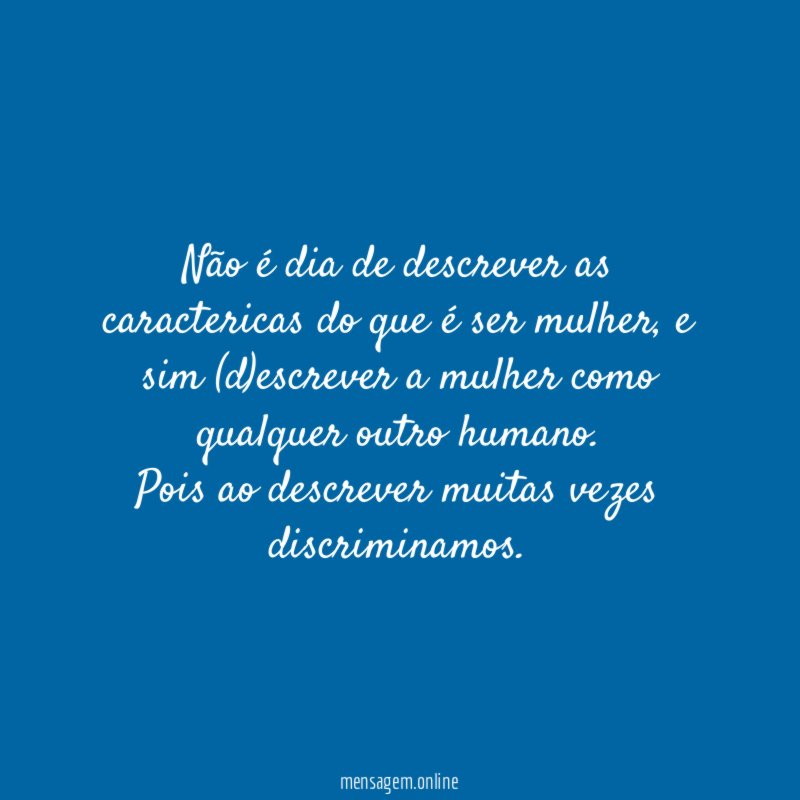 Não é dia de descrever as caractericas do que é ser mulher