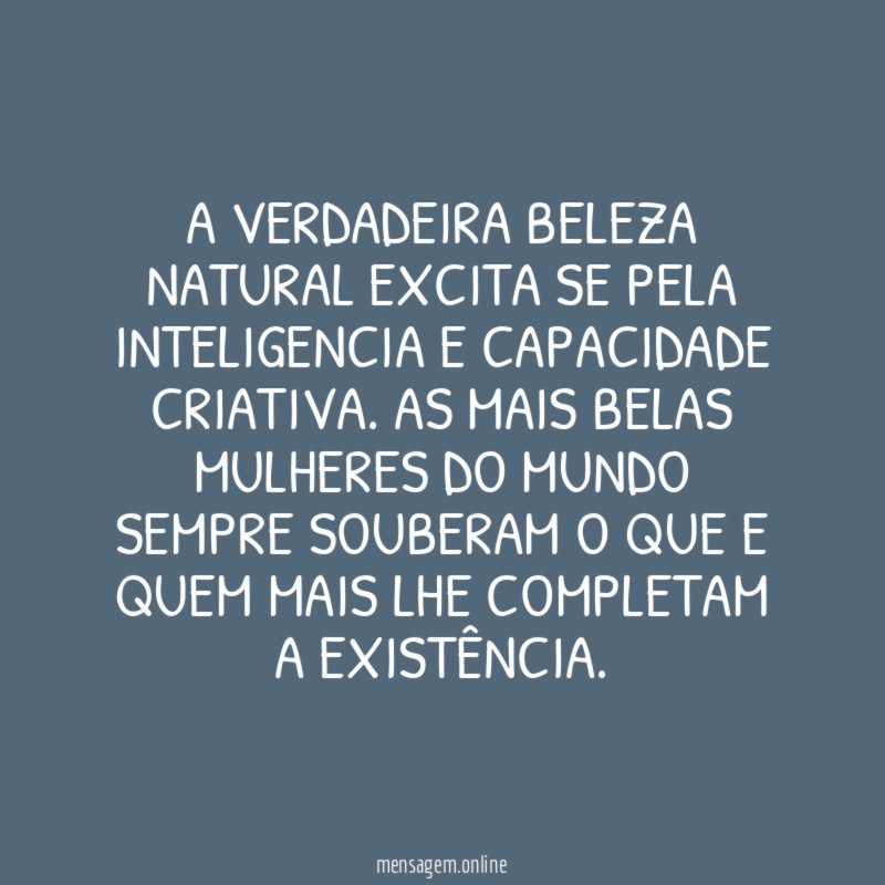 A verdadeira beleza natural excita se pela inteligencia e capacidade criativa