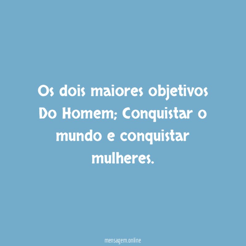 Os dois maiores objetivos Do Homem