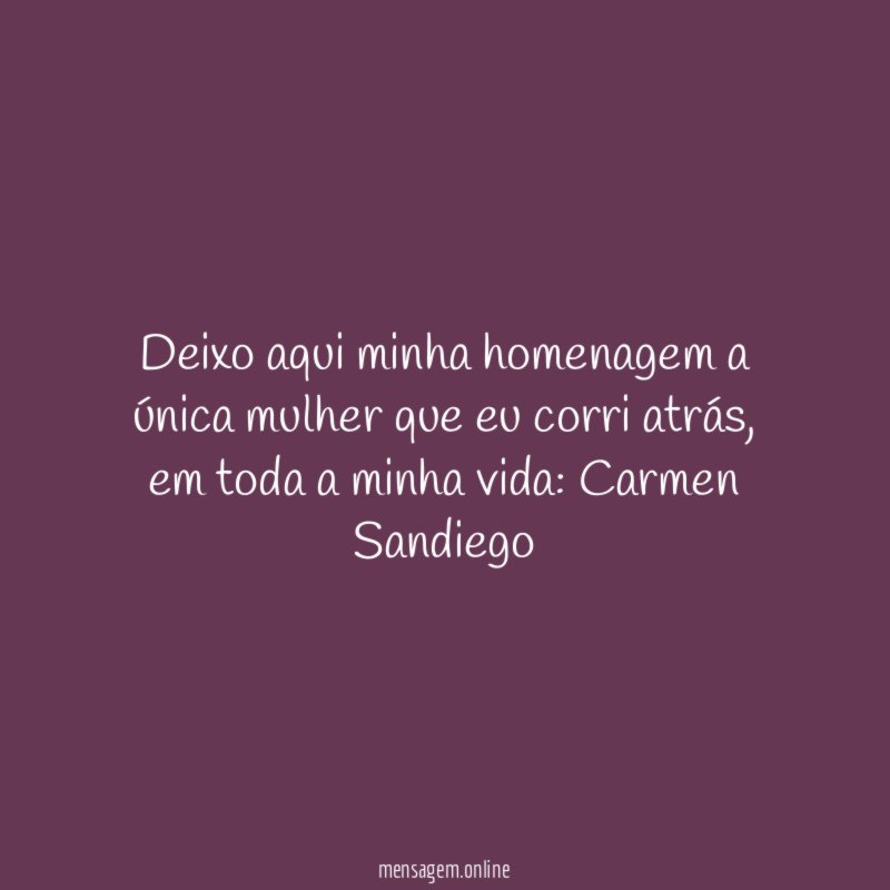 Deixo aqui minha homenagem a única mulher que eu corri atrás