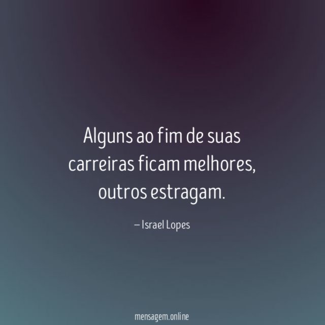 Alguns ao fim de suas carreiras ficam melhores