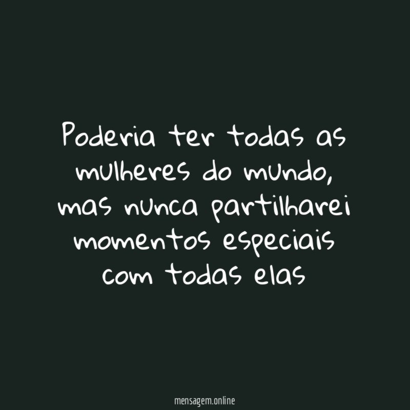 Poderia ter todas as mulheres do mundo