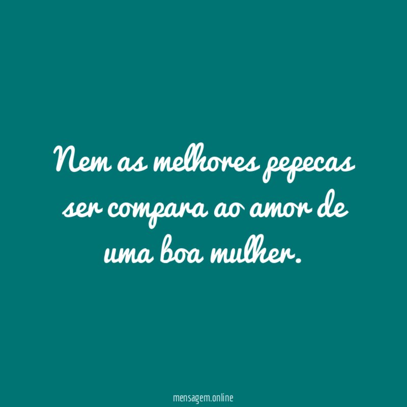 Nem as melhores pepecas ser compara ao amor de uma boa mulher