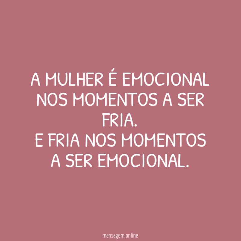 A mulher é emocional nos momentos a ser fria