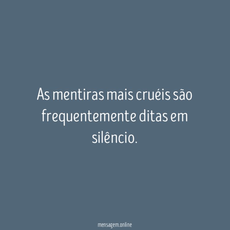 As mentiras mais cruéis são frequentemente ditas em silêncio