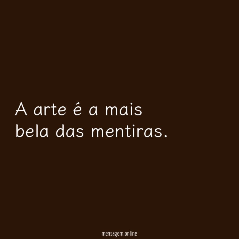 A arte é a mais bela das mentiras