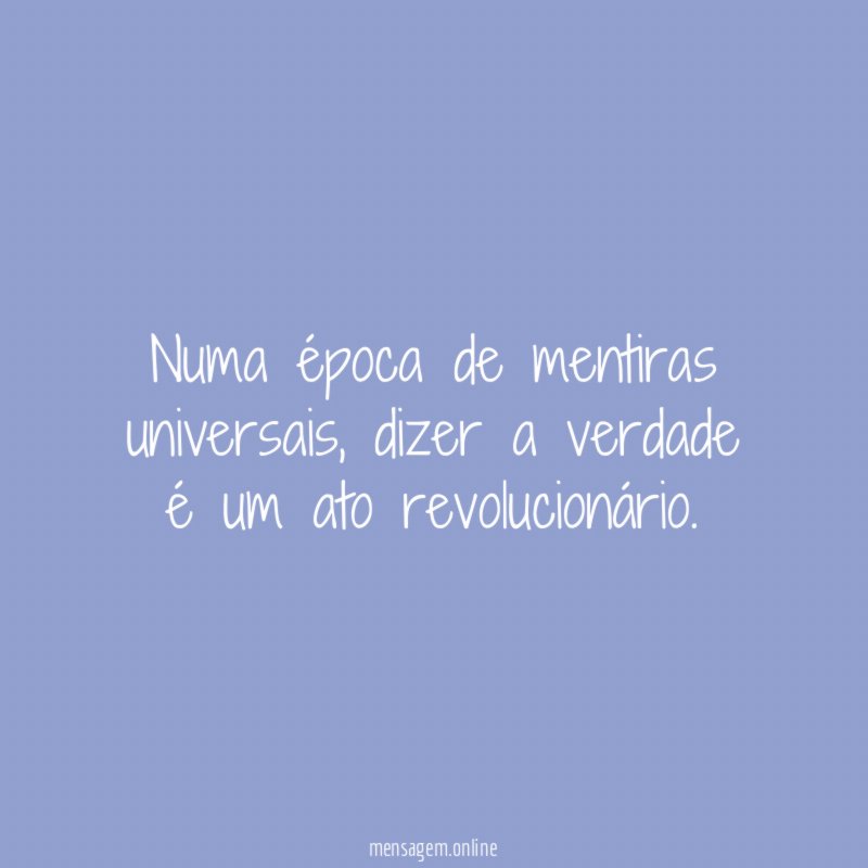 Numa época de mentiras universais