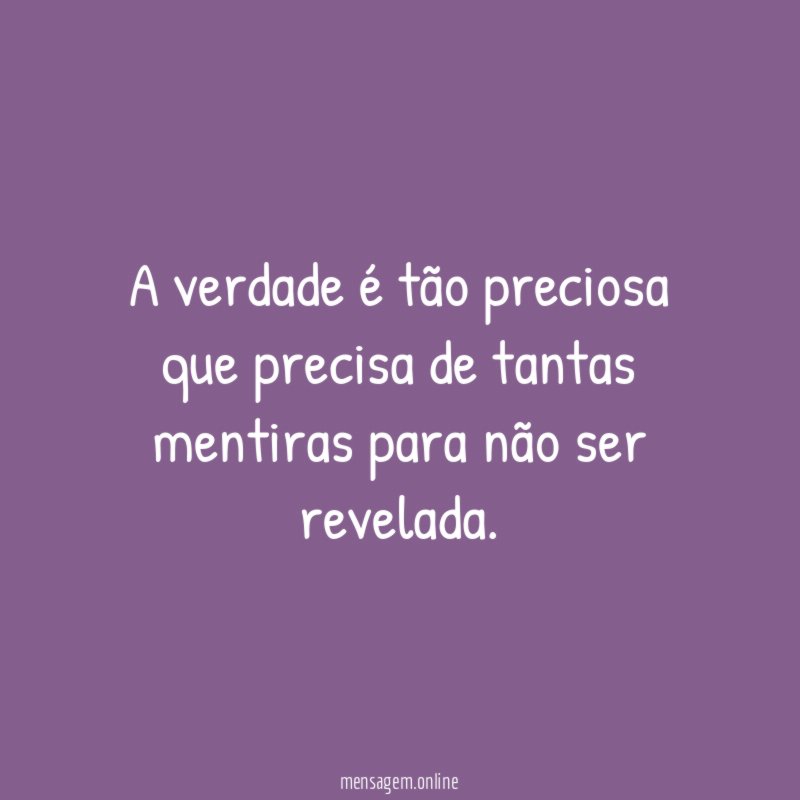 A verdade é tão preciosa que precisa de