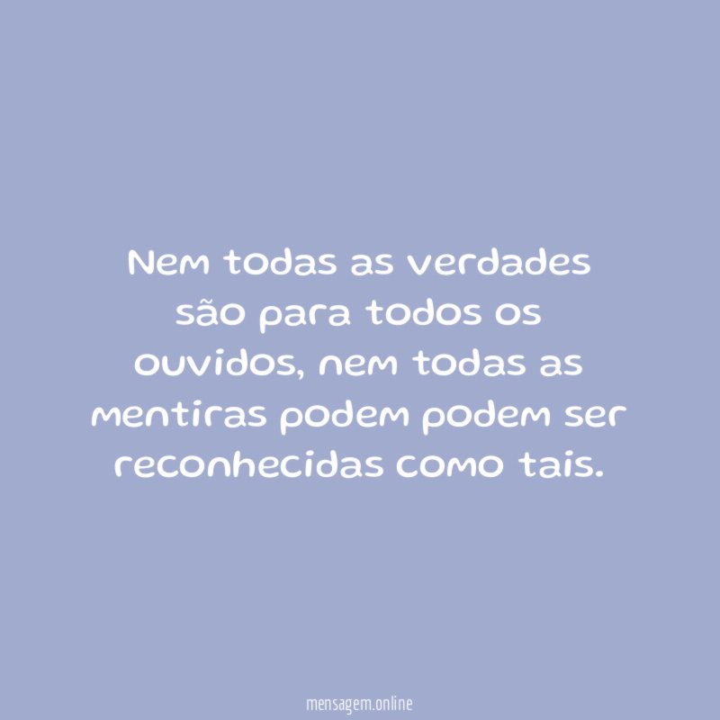 Nem todas as verdades são para todos os ouvidos