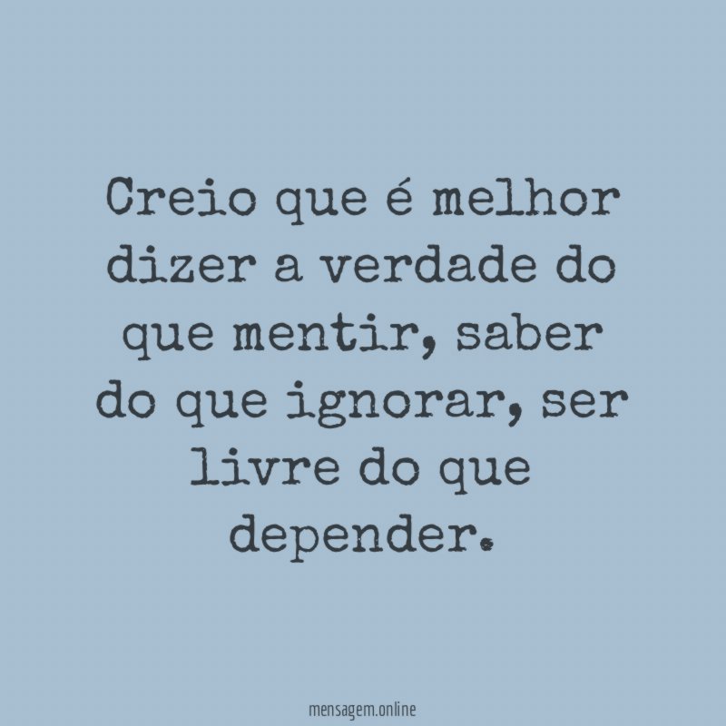 Creio que é melhor dizer a verdade do que mentir