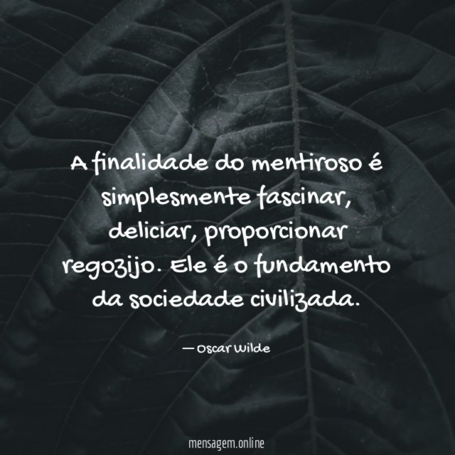 A finalidade do mentiroso é simplesmente fascinar