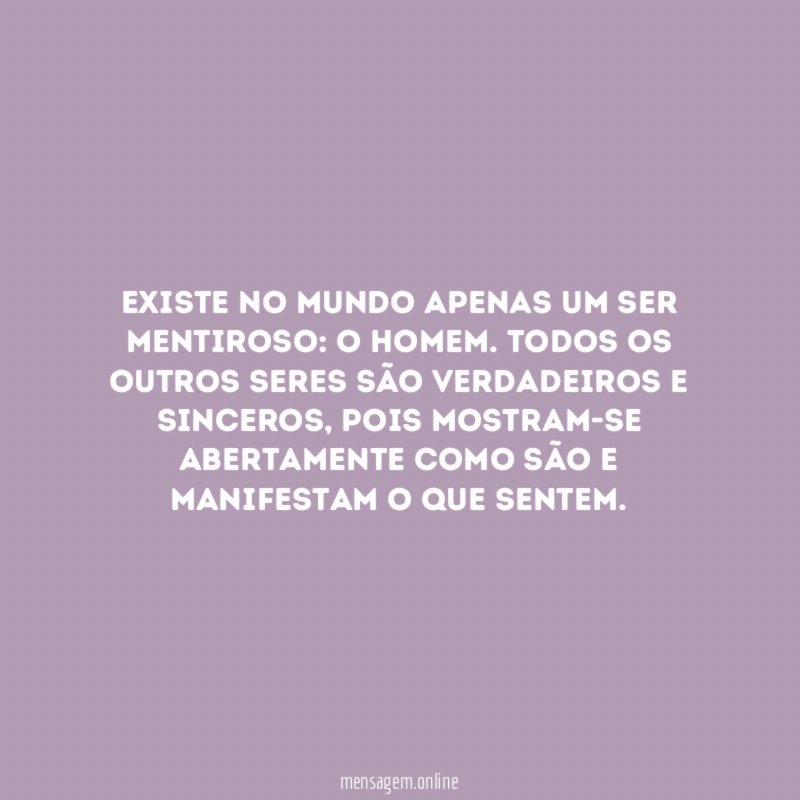 Existe no mundo apenas um ser mentiroso