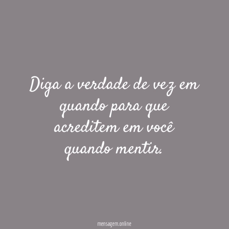 Diga a verdade de vez em quando para