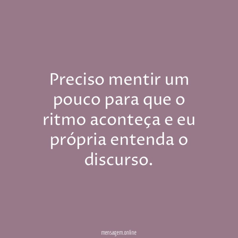 Preciso mentir um pouco para que o ritmo