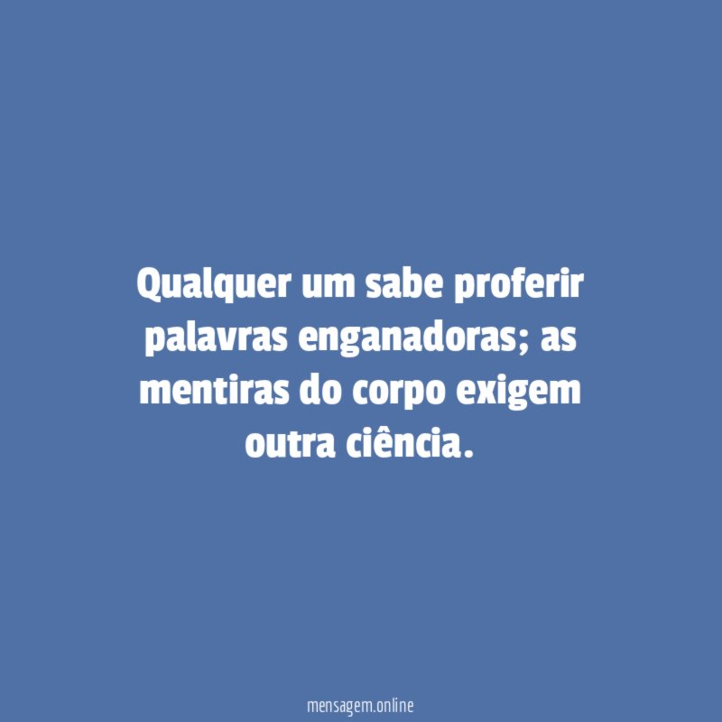 Qualquer um sabe proferir palavras enganadoras