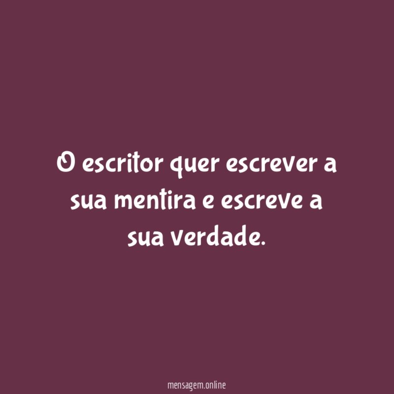 O escritor quer escrever a sua mentira e escreve a sua verdade