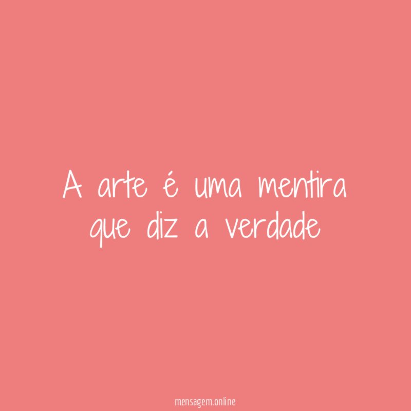 A arte é uma mentira que diz a verdade