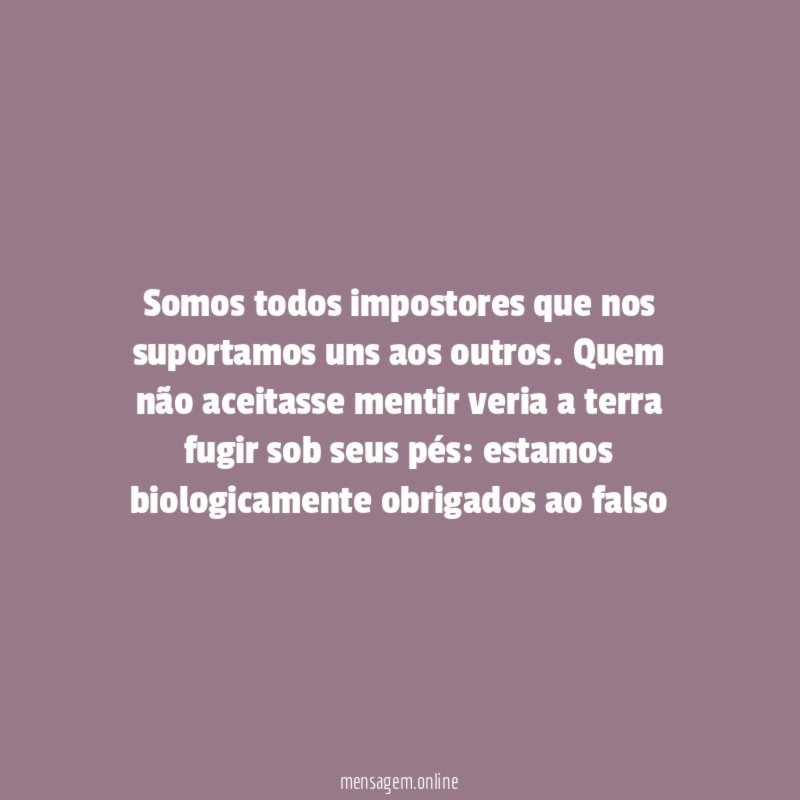 Somos todos impostores que nos suportamos uns aos outros
