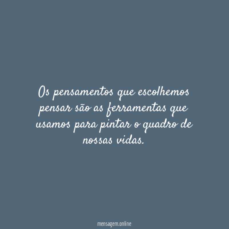 Os pensamentos que escolhemos pensar são as ferramentas