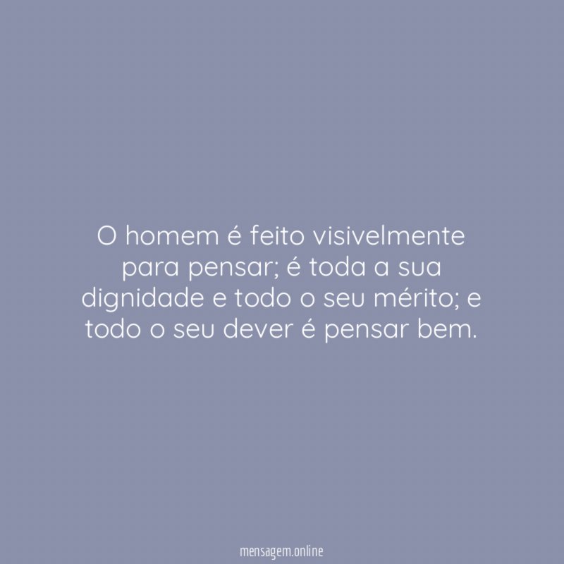 O homem é feito visivelmente para pensar