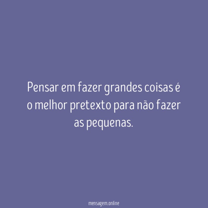 Pensar em fazer grandes coisas é o melhor