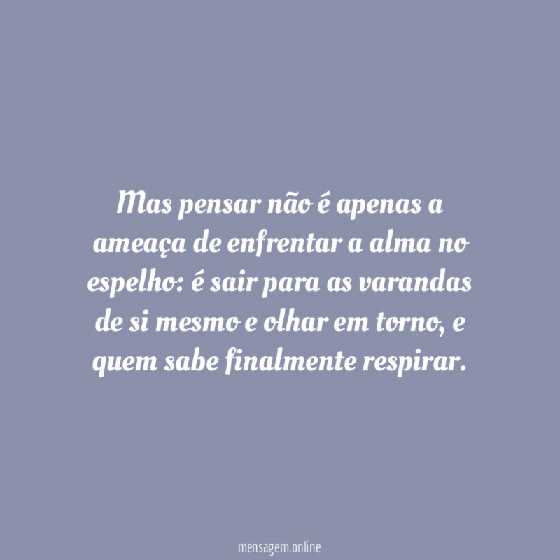 Mas pensar não é apenas a ameaça de