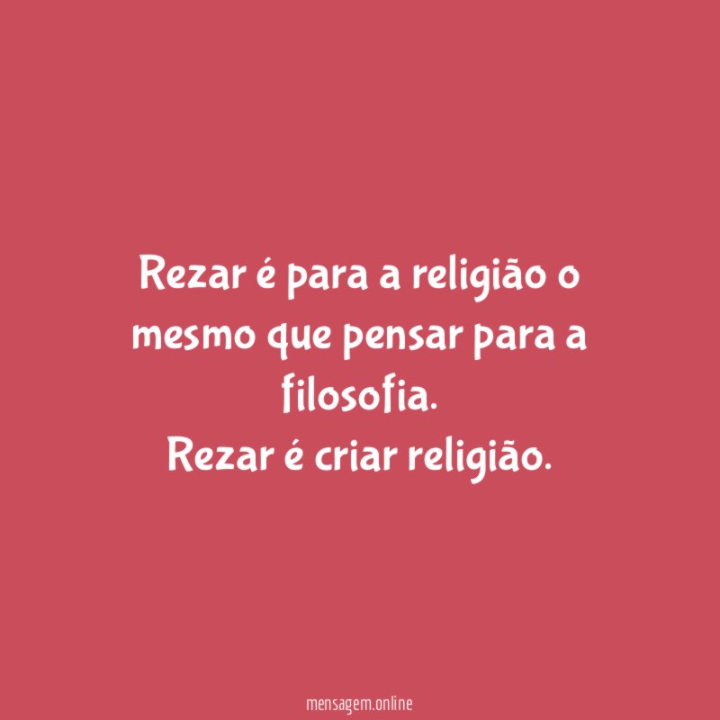 Rezar é para a religião o mesmo que pensar para a filosofia