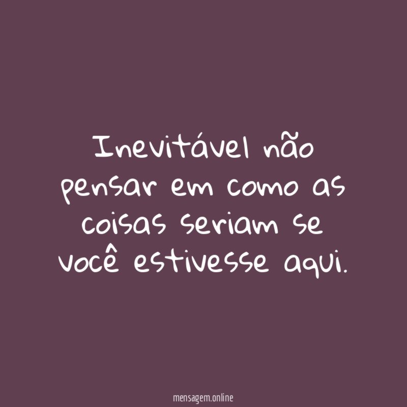 Inevitável não pensar em como as coisas seriam