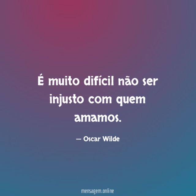 É muito difícil não ser injusto com quem amamos