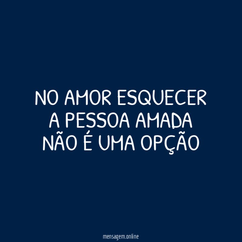 No amor esquecer a pessoa amada não é uma opção