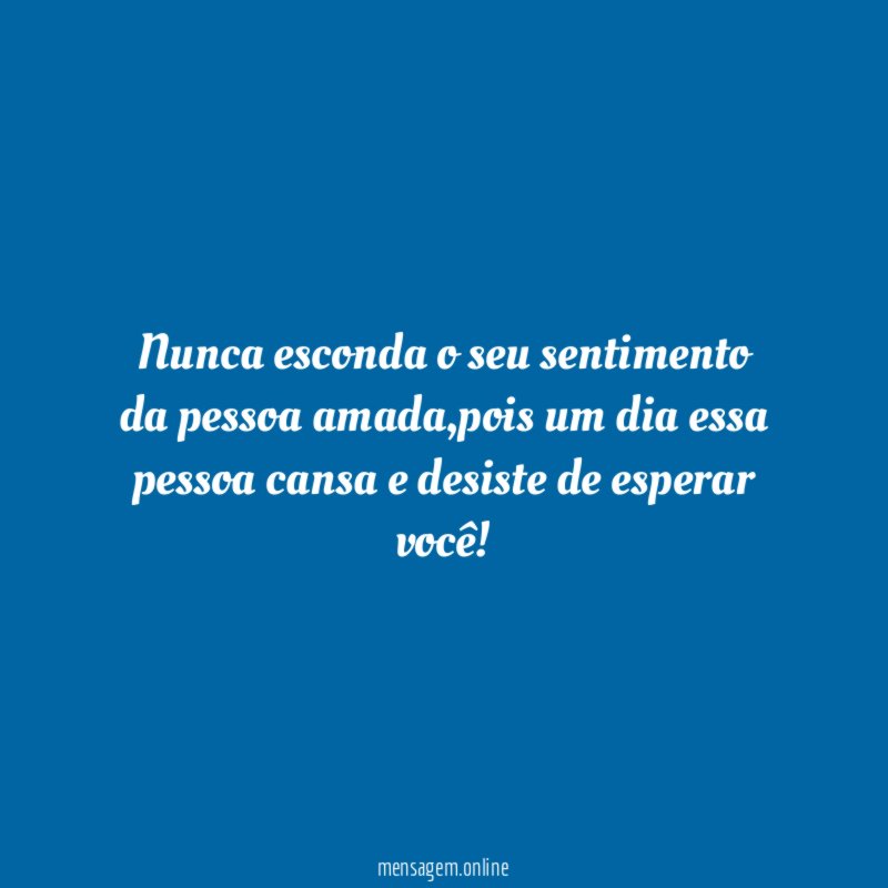 Nunca esconda o seu sentimento da pessoa amada