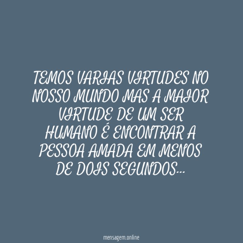 TEMOS VARIAS VIRTUDES NO NOSSO MUNDO MAS A