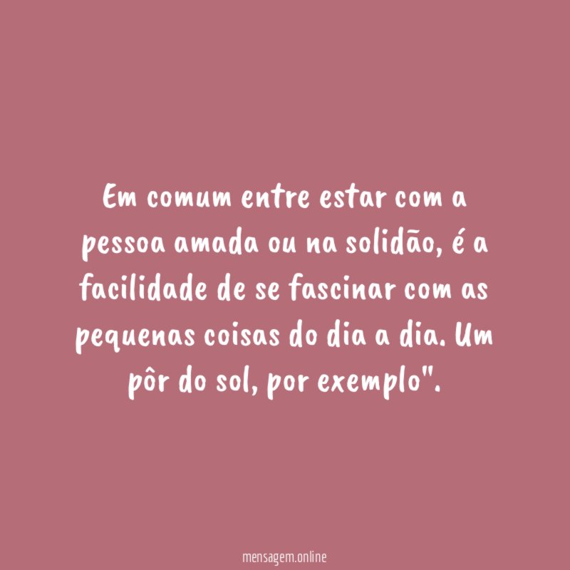 Em comum entre estar com a pessoa amada ou na solidão