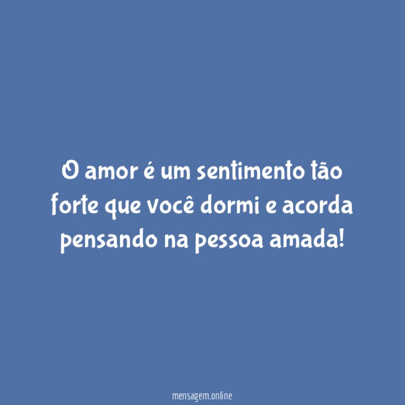 O amor é um sentimento tão forte que