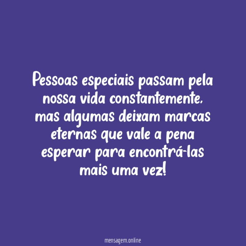 Pessoas especiais passam pela nossa vida constantemente