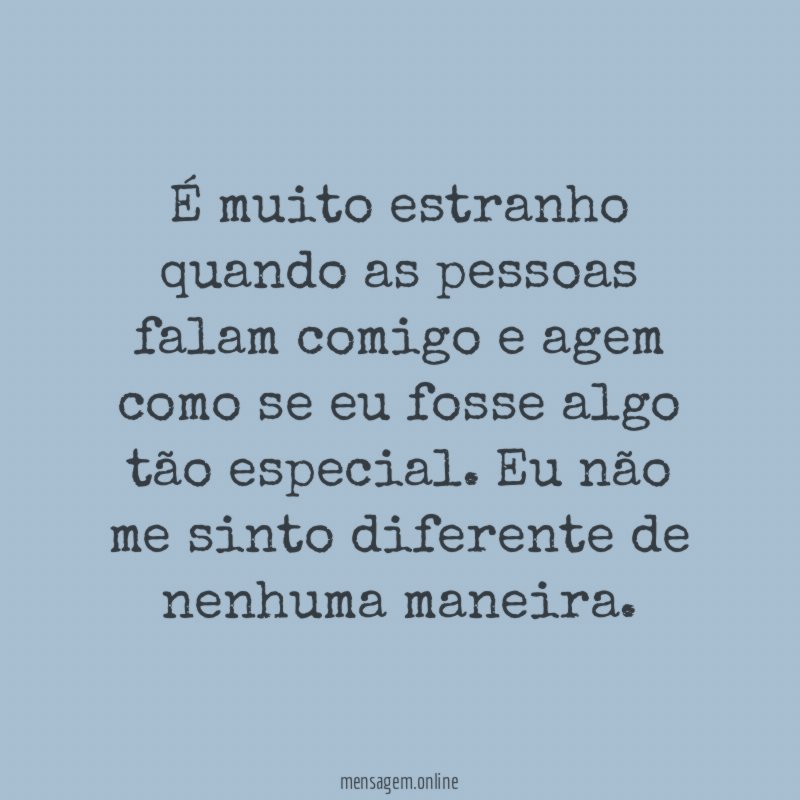 É muito estranho quando as pessoas falam comigo