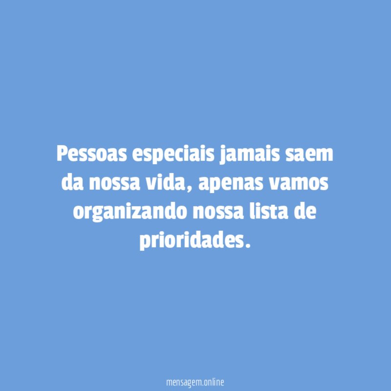 Pessoas especiais jamais saem da nossa vida