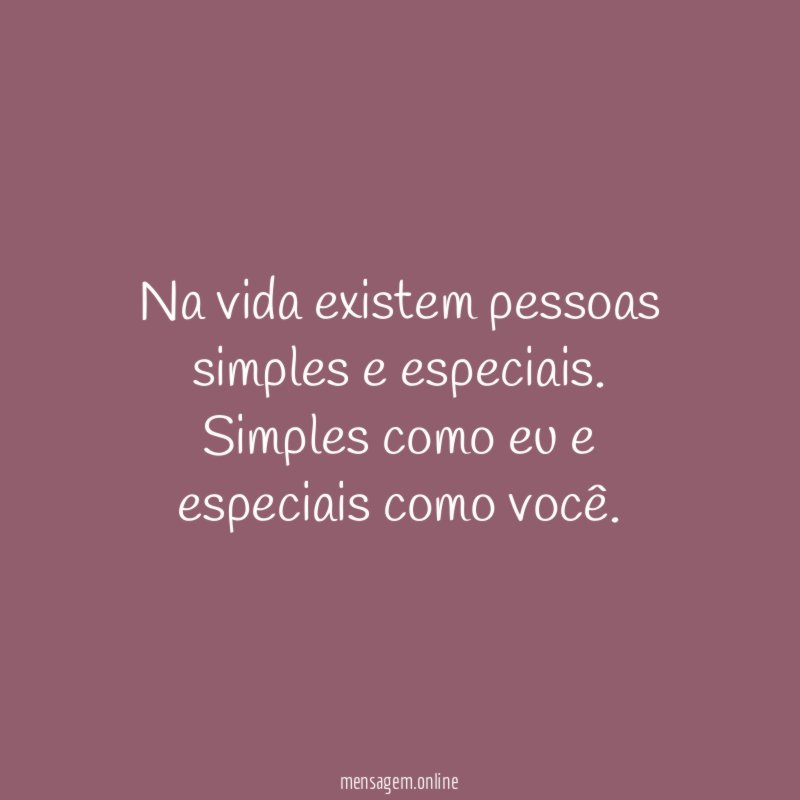 Na vida existem pessoas simples e especiais