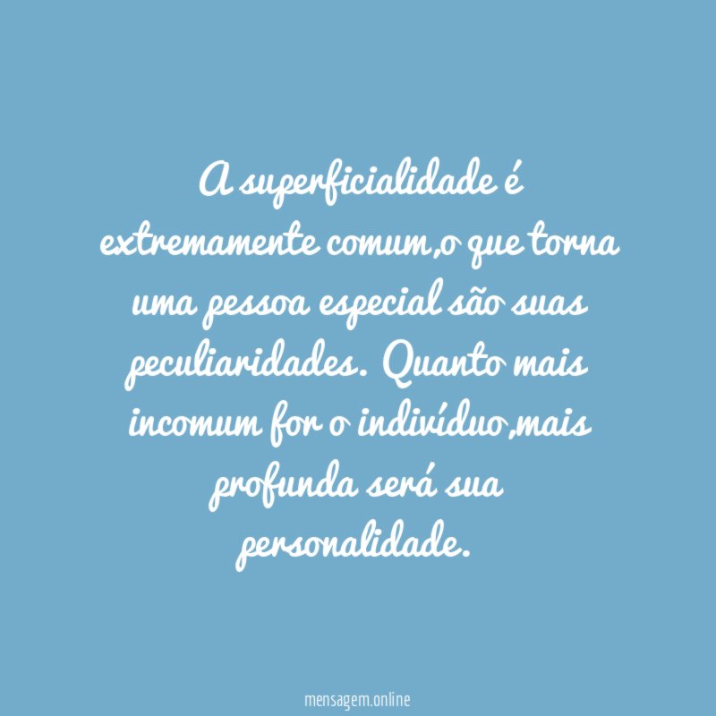 A superficialidade é extremamente comum