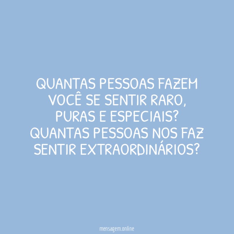 Quantas pessoas fazem você se sentir raro